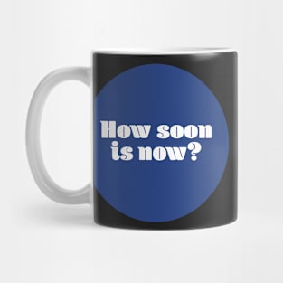 How soon is now? Mug